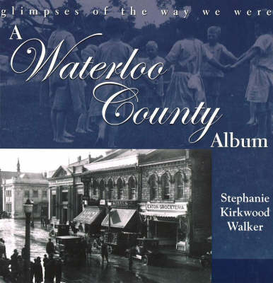 Waterloo County Album -  Stephanie Kirkwood Walker