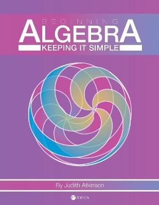 Beginning Algebra: Keeping It Simple - Judith Atkinson