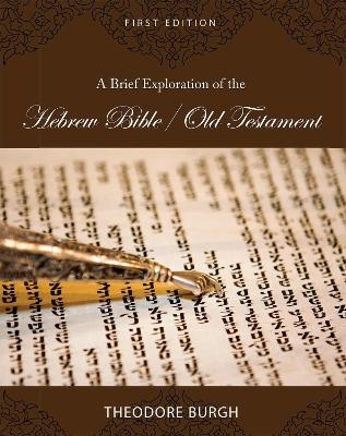 A Brief Exploration of the Hebrew Bible/Old Testament - Theodore Burgh