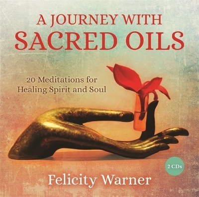 A Journey with Sacred Oils - Felicity Warner