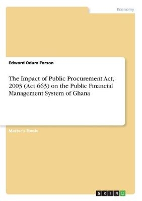 The Impact of Public Procurement Act, 2003 (Act 663) on the Public Financial Management System of Ghana - Edward Odum Forson