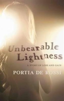 Unbearable Lightness: A Story of Loss and Gain -  Portia de Rossi