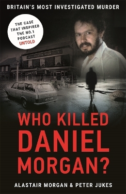 Who Killed Daniel Morgan? - Peter Jukes, Alastair Morgan