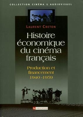 Histoire économique du cinéma français : production et financement 1940-1959 - Laurent Creton