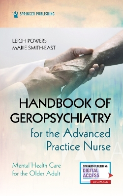 Handbook of Geropsychiatry for the Advanced Practice Nurse - Leigh Powers, Marie Smith-East