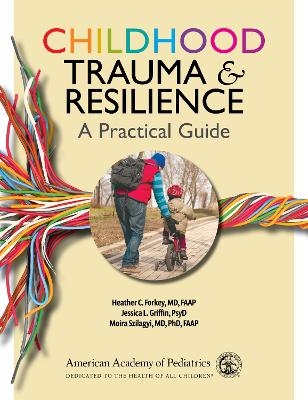 Childhood Trauma & Resilience - Heather C. Forkey, Jessica L. Griffin, Moira Szilagyi