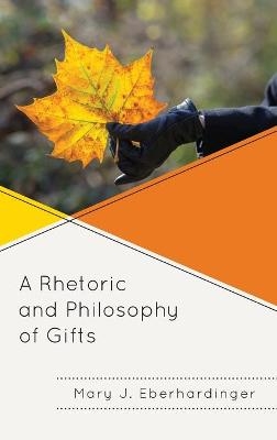 A Rhetoric and Philosophy of Gifts - Mary J. Eberhardinger