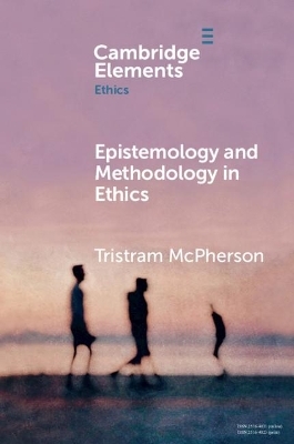 Epistemology and Methodology in Ethics - Tristram Mcpherson