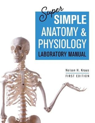 Super Simple Anatomy and Physiology Laboratory Manual - Nelson Kraus