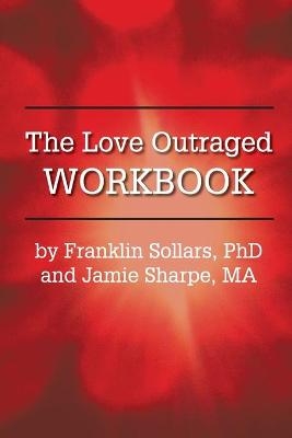 The Love Outraged Workbook - Franklin Sollars, Jamie Sharpe