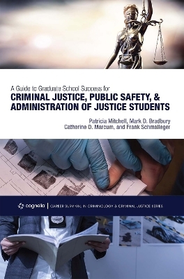 A Guide to Graduate School Success for Criminal Justice, Public Safety, and Administration of Justice Students - Frank Schmalleger, Patricia Mitchell, Catherine D. Marcum, Mark Bradbury