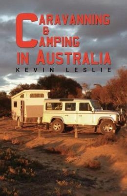 Caravanning and Camping in Australia - Kevin Leslie