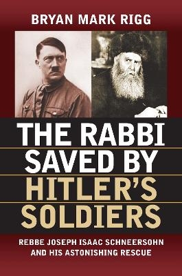 The Rabbi Saved by Hitler ’s Soldiers - Bryan Mark Rigg