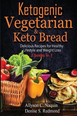 Ketogenic Vegetarian & Keto Bread - 2 books in 1 - Allyson C Naquin, Denise S Redmond