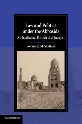 Law and Politics under the Abbasids - Sohaira Z. M. Siddiqui