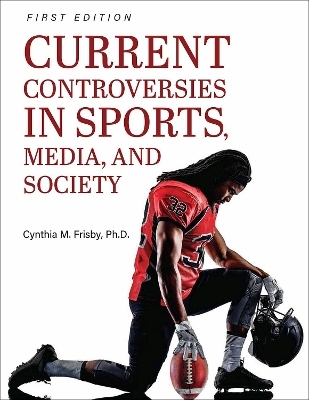 Current Controversies in Sports, Media, and Society - Cynthia M. Frisby