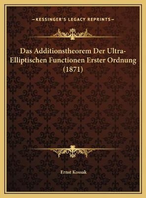 Das Additionstheorem Der Ultra-Elliptischen Functionen Erster Ordnung (1871) - Ernst Kossak