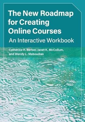 The New Roadmap for Creating Online Courses - Catherine R. Barber, Janet K. McCollum, Wendy L. Maboudian