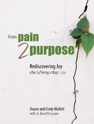 From Pain 2 Purpose - Cindy Mullett, Duane Mullett