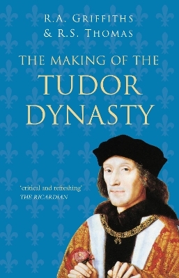 The Making of the Tudor Dynasty: Classic Histories Series - Ralph A. Griffiths, Roger S. Thomas