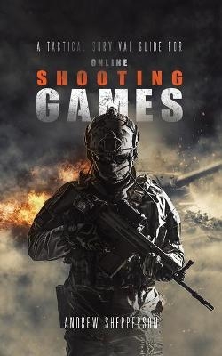 A tactical survival guide for online shooting games. - Andrew Shepperson