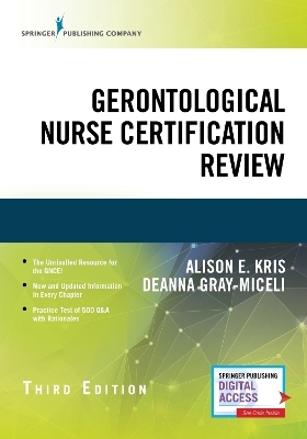 Gerontological Nurse Certification Review - Alison E. Kris PhD  RN, Deanna Gray-Miceli FAAN  PhD  GNP-BC  FGSA  FNAP  FAANP