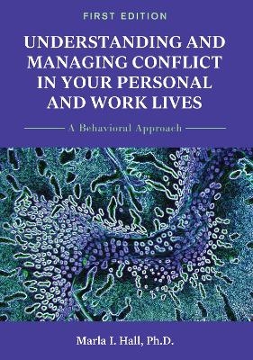 Understanding and Managing Conflict in Your Personal and Work Lives - Marla I. Hall