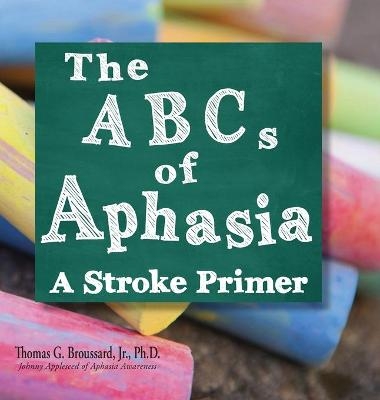 The ABCs of Aphasia - Thomas G Broussard Ph D  Jr