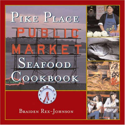 Pike Place Public Market Seafood Cookbook -  Braiden Rex-Johnson