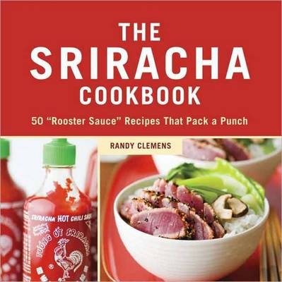 Sriracha Cookbook -  Randy Clemens