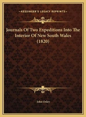 Journals Of Two Expeditions Into The Interior Of New South Wales (1820) - John Oxley