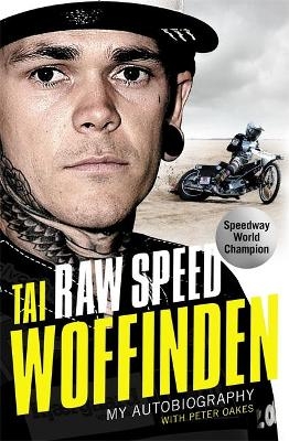 Raw Speed - The Autobiography of the Three-Times World Speedway Champion - Tai Woffinden