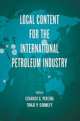 Local Content for the International Petroleum Industry - Eduardo G. Pereira, Tonje P. Gormley