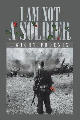 I Am Not a Soldier - Dwight Phoenix