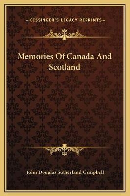 Memories Of Canada And Scotland - John Douglas Sutherland Campbell