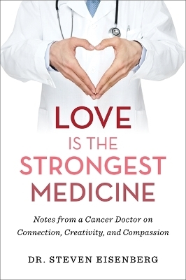 Love Is the Strongest Medicine - Dr. Steven Eisenberg