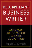 Be a Brilliant Business Writer -  Jane Curry,  Diana Young