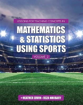 Lessons for Teaching Concepts in Mathematics and Statistics Using Sports, Volume 2 - Heather Ervin, Reza Noubary