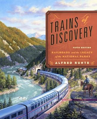 Trains of Discovery -  Alfred Runte