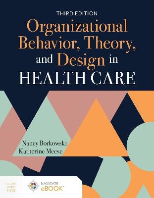 Organizational Behavior, Theory, and Design in Health Care - Nancy Borkowski, Katherine A. Meese