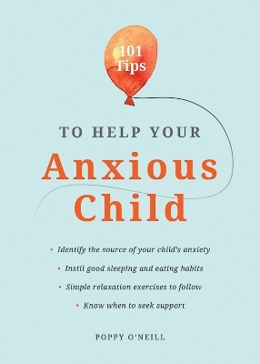101 Tips to Help Your Anxious Child - Poppy O'Neill