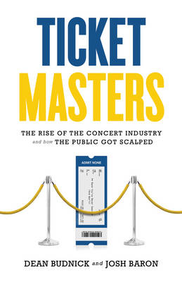 Ticket Masters : The Rise of the Concert Industry and How the Public Got Scalped -  Josh Baron,  Dean Budnick