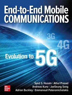 End-to-End Mobile Communications: Evolution to 5G - Syed Husain, Athul Prasad, Andreas Kunz, JaeSeung Song, Adrian Buckley