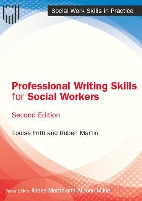 Professional Writing Skills for Social Workers, 2e - Louise Frith, Ruben Martin