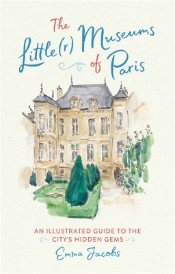 The Little(r) Museums of Paris - Emma Jacobs