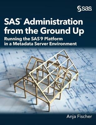 SAS Administration from the Ground Up - Anja Fischer