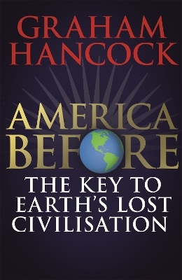 America Before: The Key to Earth's Lost Civilization - Graham Hancock