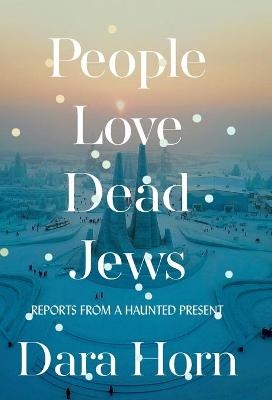 People Love Dead Jews - Dara Horn