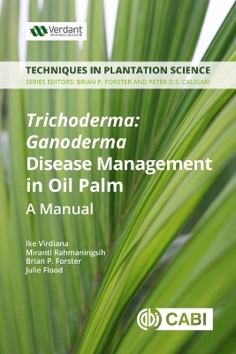 Trichoderma: Ganoderma Disease Control in Oil Palm - Ike Virdiana, Miranti Rahmaningsih, Brian Forster, Monika Schmoll, Julie Flood