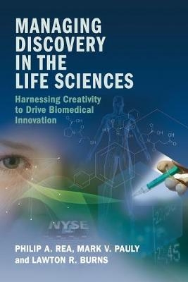 Managing Discovery in the Life Sciences - Philip A. Rea, Mark V. Pauly, Lawton R. Burns